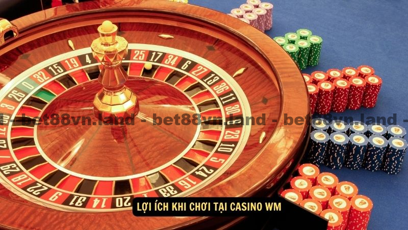 Lợi ích khi chơi tại Casino WM