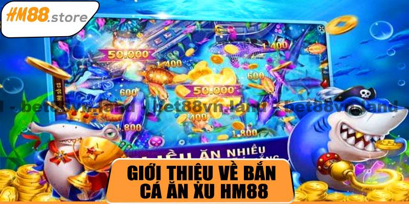 Giới thiệu về bắn cá ăn xu HM88