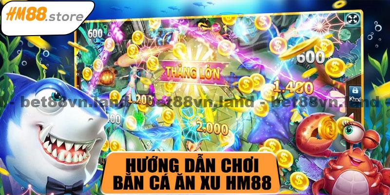 Hướng dẫn tham gia bắn cá ăn xu HM88