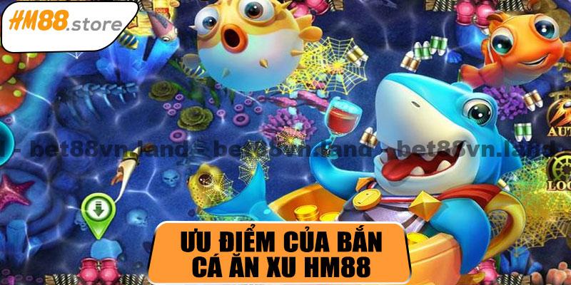 Ưu điểm của bắn cá ăn xu HM88 